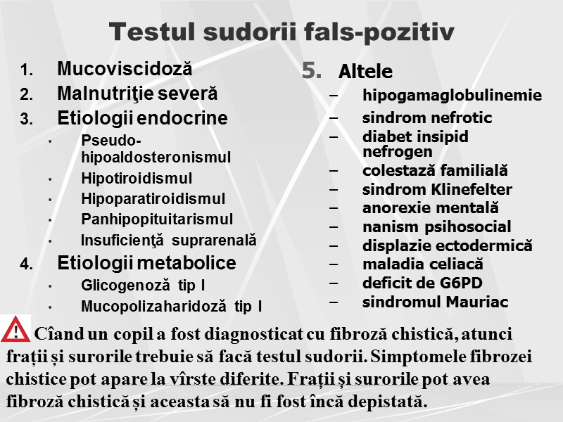 Testul sudorii fals-pozitiv Mucoviscidoză Malnutriţie severă  Etiologii endocrine Pseudo-hipoaldosteronismul Hipotiroidismul Hipoparatiroidismul Panhipopituitarismul 